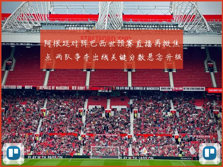 阿根廷对阵巴西世预赛直播再掀焦点 两队争夺出线关键分数悬念升级