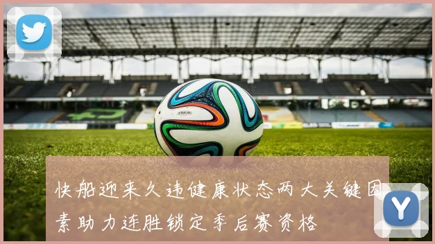 快船迎来久违健康状态两大关键因素助力连胜锁定季后赛资格